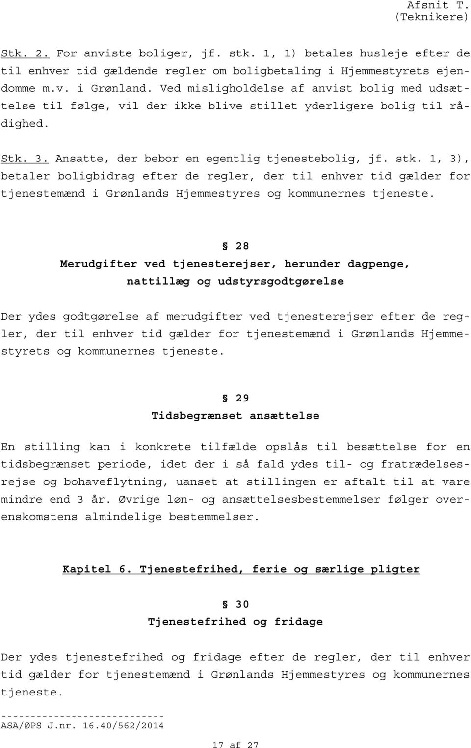 1, 3), betaler boligbidrag efter de regler, der til enhver tid gælder for tjenestemænd i Grønlands Hjemmestyres og kommunernes tjeneste.