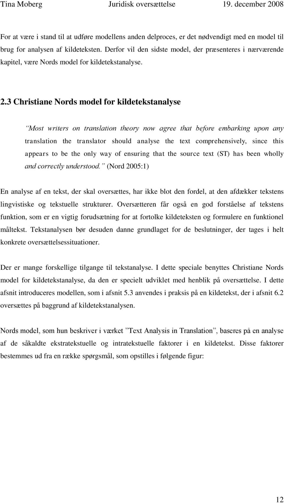 3 Christiane Nords model for kildetekstanalyse Most writers on translation theory now agree that before embarking upon any translation the translator should analyse the text comprehensively, since