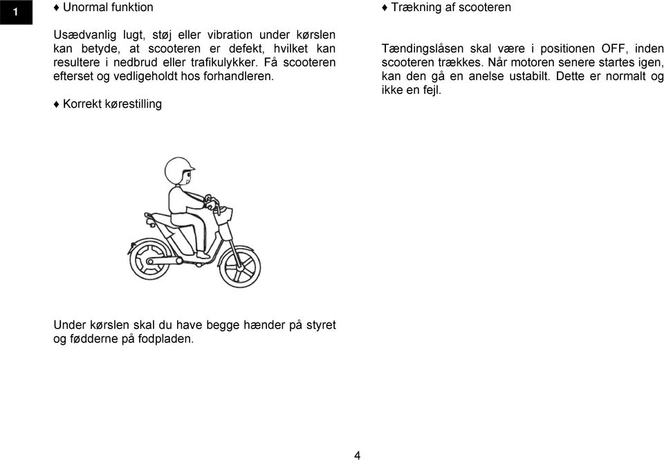 Korrekt kørestilling Trækning af scooteren Tændingslåsen skal være i positionen OFF, inden scooteren trækkes.