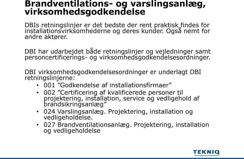 DBI virksomhedsgodkendelsesordninger er underlagt DBI retningslinjerne: 001 Godkendelse af installationsfirmaer 002 Certificering af kvalificerede personer til