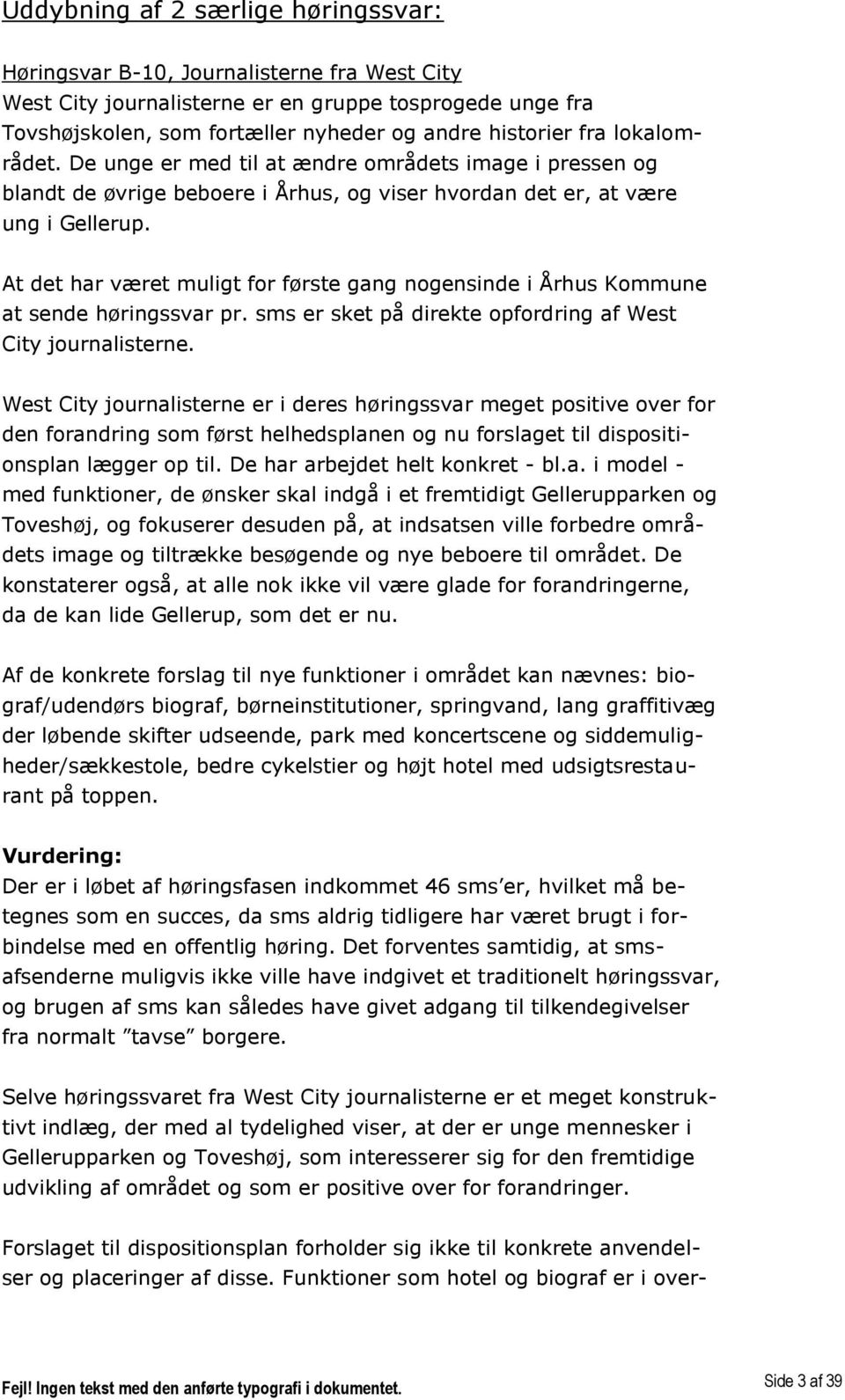 At det har været muligt for første gang nogensinde i Århus Kommune at sende høringssvar pr. sms er sket på direkte opfordring af West City journalisterne.