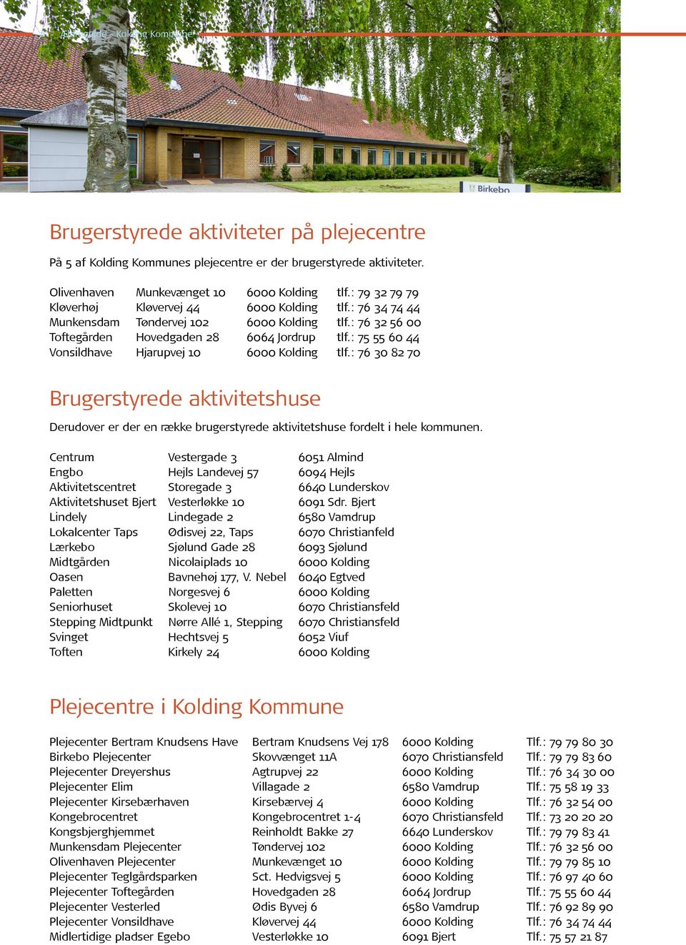 : 75 55 60 44 Vonsildhave Hjarupvej 10 6000 Kolding tlf.: 76 30 82 70 Brugerstyrede aktivitetshuse Derudover er der en række brugerstyrede aktivitetshuse fordelt i hele kommunen.