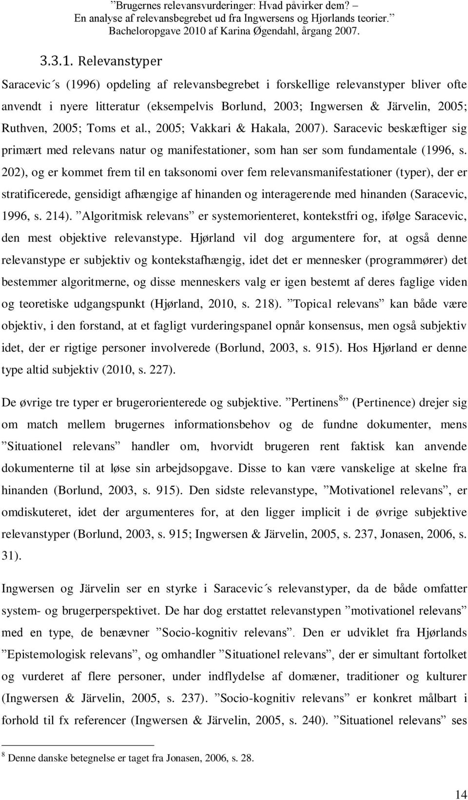 Toms et al., 2005; Vakkari & Hakala, 2007). Saracevic beskæftiger sig primært med relevans natur og manifestationer, som han ser som fundamentale (1996, s.