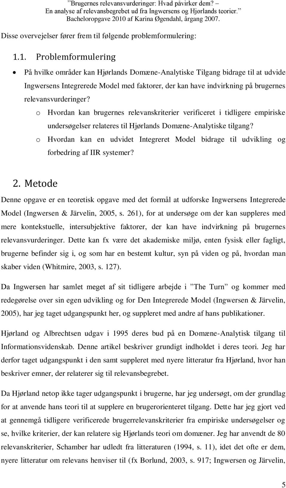 relevansvurderinger? o Hvordan kan brugernes relevanskriterier verificeret i tidligere empiriske undersøgelser relateres til Hjørlands Domæne-Analytiske tilgang?