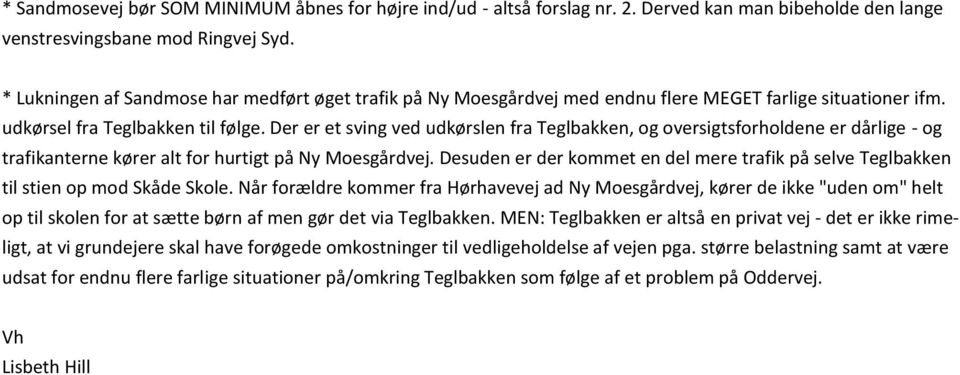 Der er et sving ved udkørslen fra Teglbakken, og oversigtsforholdene er dårlige - og trafikanterne kører alt for hurtigt på Ny Moesgårdvej.