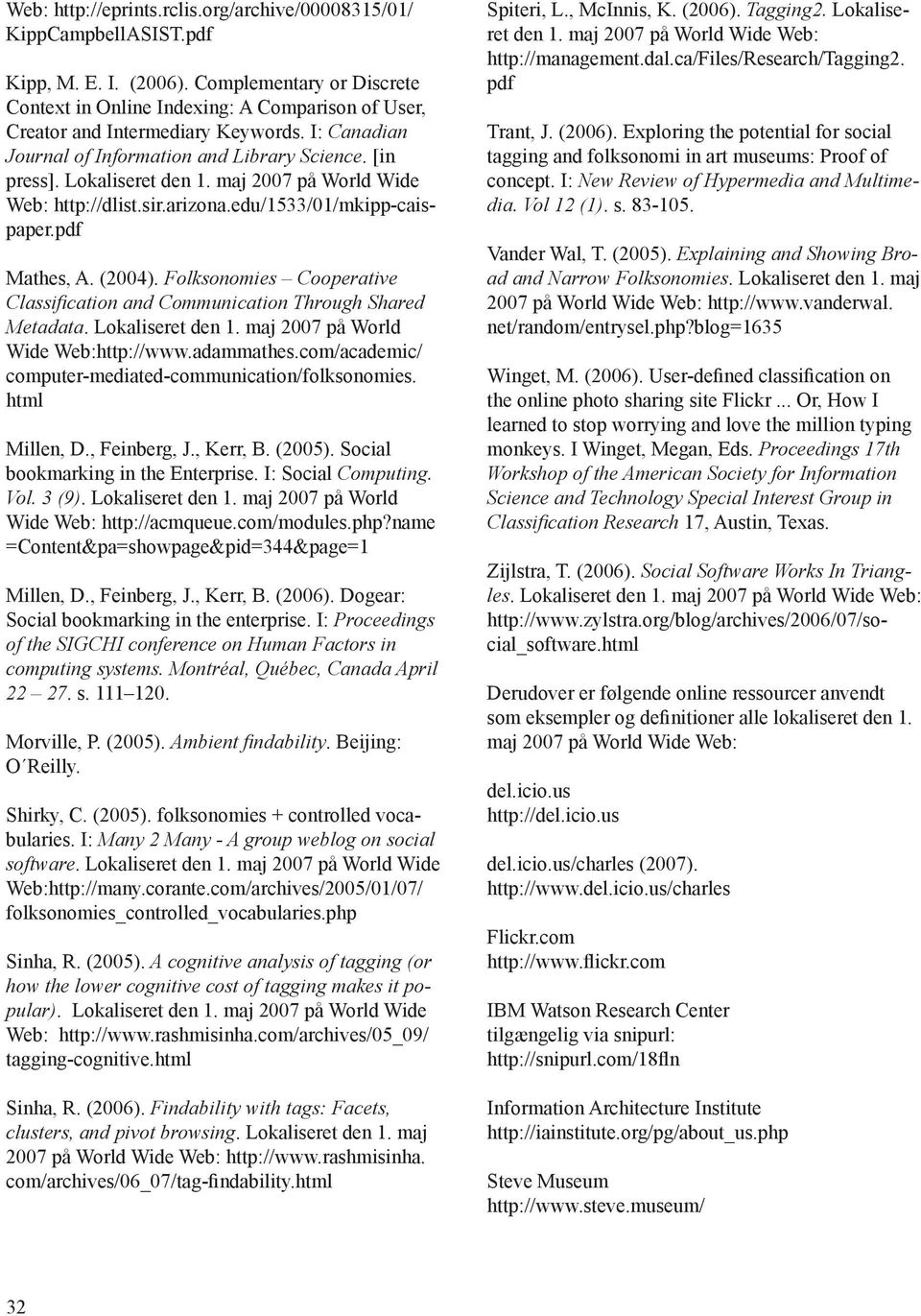 maj 2007 på World Wide Web: http://dlist.sir.arizona.edu/1533/01/mkipp-caispaper.pdf Mathes, A. (2004). Folksonomies Cooperative Classification and Communication Through Shared Metadata.