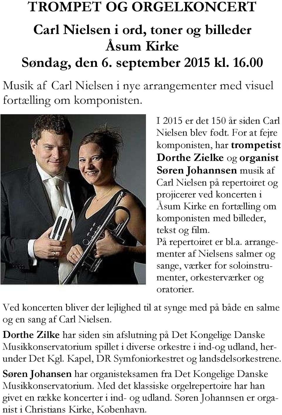 For at fejre komponisten, har trompetist Dorthe Zielke og organist Søren Johannsen musik af Carl Nielsen på repertoiret og projicerer ved koncerten i Åsum Kirke en fortælling om komponisten med