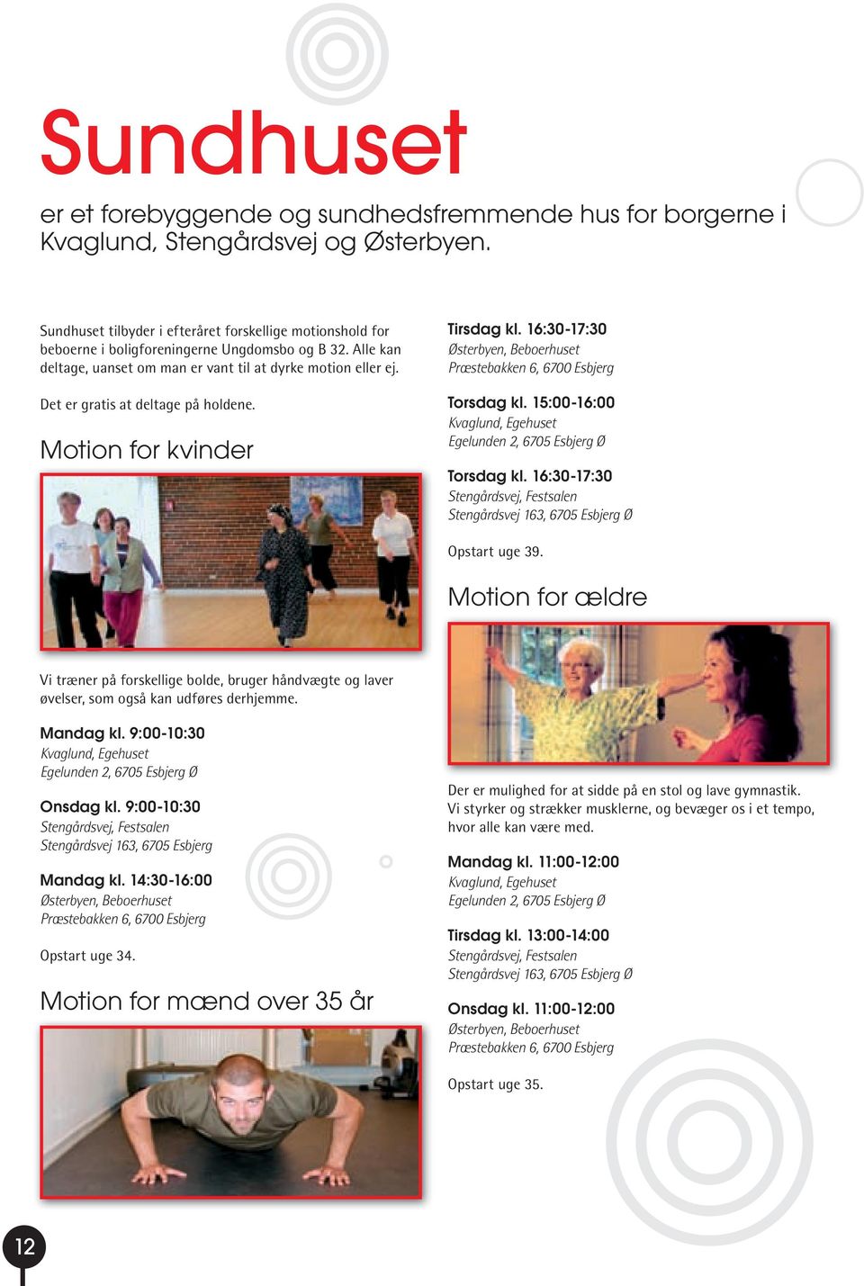 Det er gratis at deltage på holdene. Motion for kvinder Tirsdag kl. 16:30-17:30 Østerbyen, Beboerhuset Præstebakken 6, 6700 Esbjerg Torsdag kl.