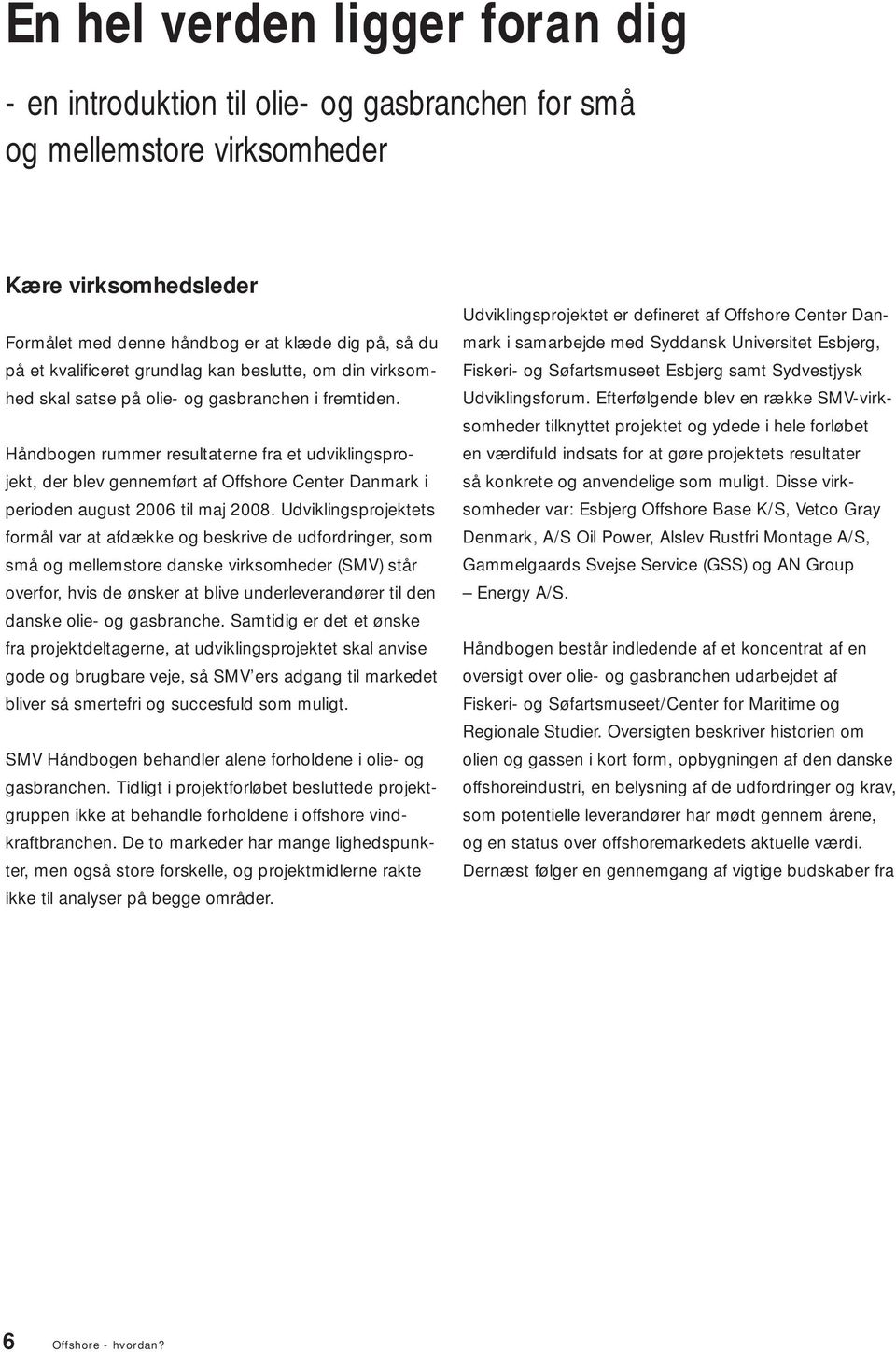 Håndbogen rummer resultaterne fra et udviklingsprojekt, der blev gennemført af Offshore Center Danmark i perioden august 2006 til maj 2008.