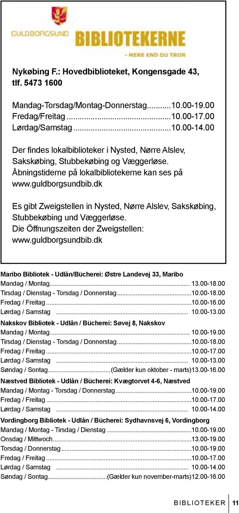 Die Öffnungszeiten der Zweigstellen: www.guldborgsundbib.dk Maribo Bibliotek - udlån/bücherei: Østre Landevej 33, Maribo Mandag / Montag... 13.00-18.00 Tirsdag / Dienstag - Torsdag / Donnerstag...10.