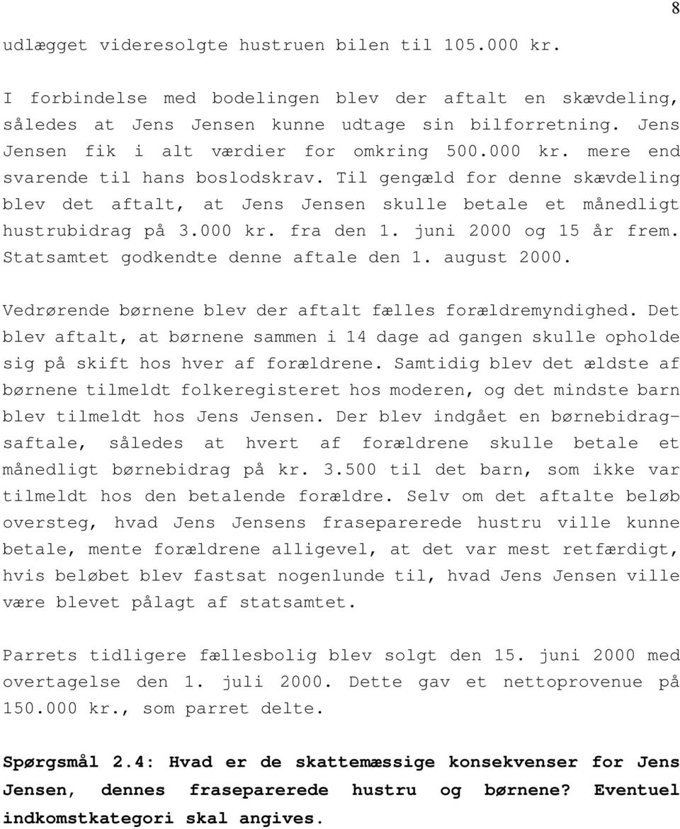 Til gengæld for denne skævdeling blev det aftalt, at Jens Jensen skulle betale et månedligt hustrubidrag på 3.000 kr. fra den 1. juni 2000 og 15 år frem. Statsamtet godkendte denne aftale den 1.