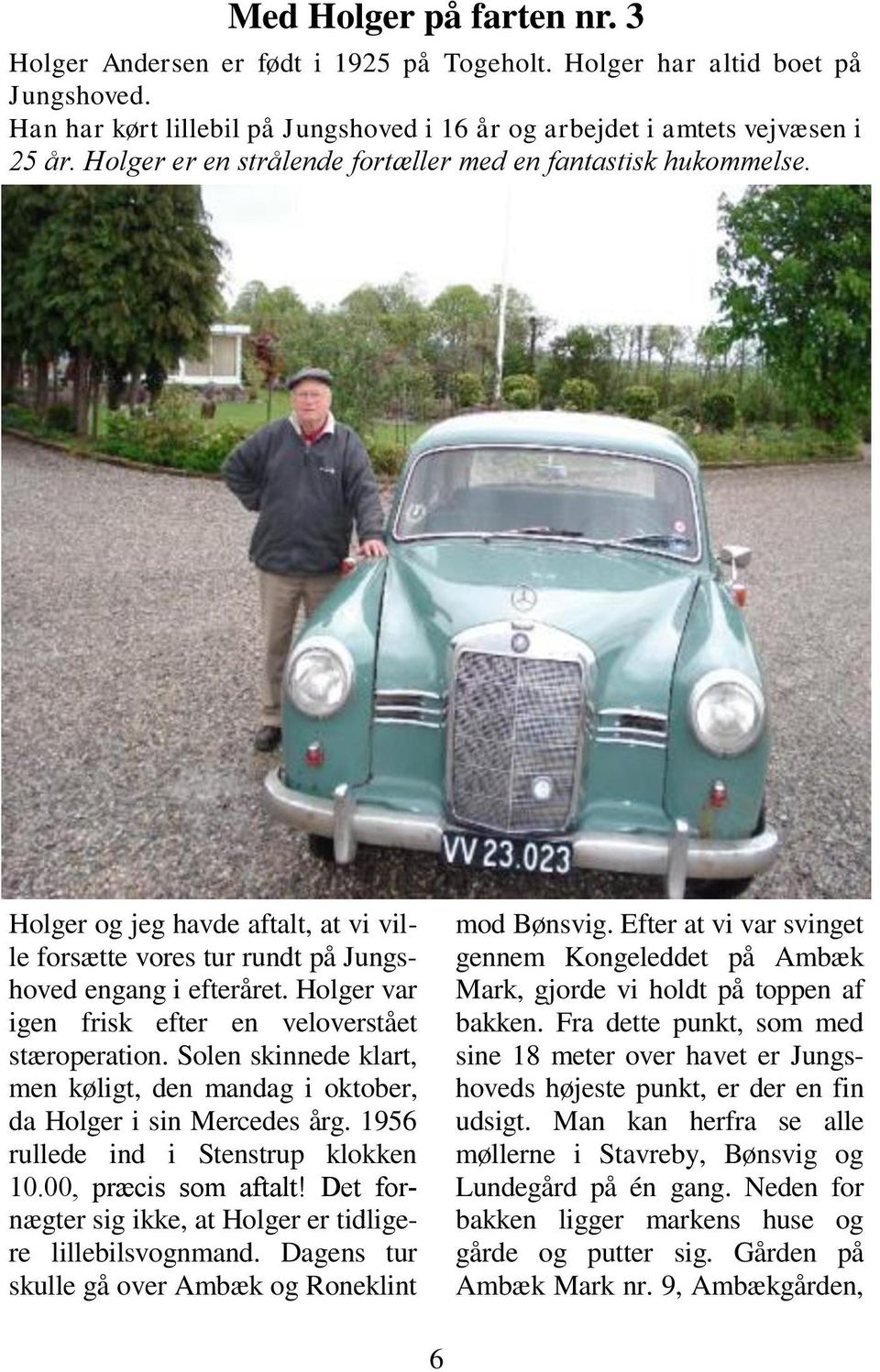 Holger var igen frisk efter en veloverstået stæroperation. Solen skinnede klart, men køligt, den mandag i oktober, da Holger i sin Mercedes årg. 1956 rullede ind i Stenstrup klokken 10.
