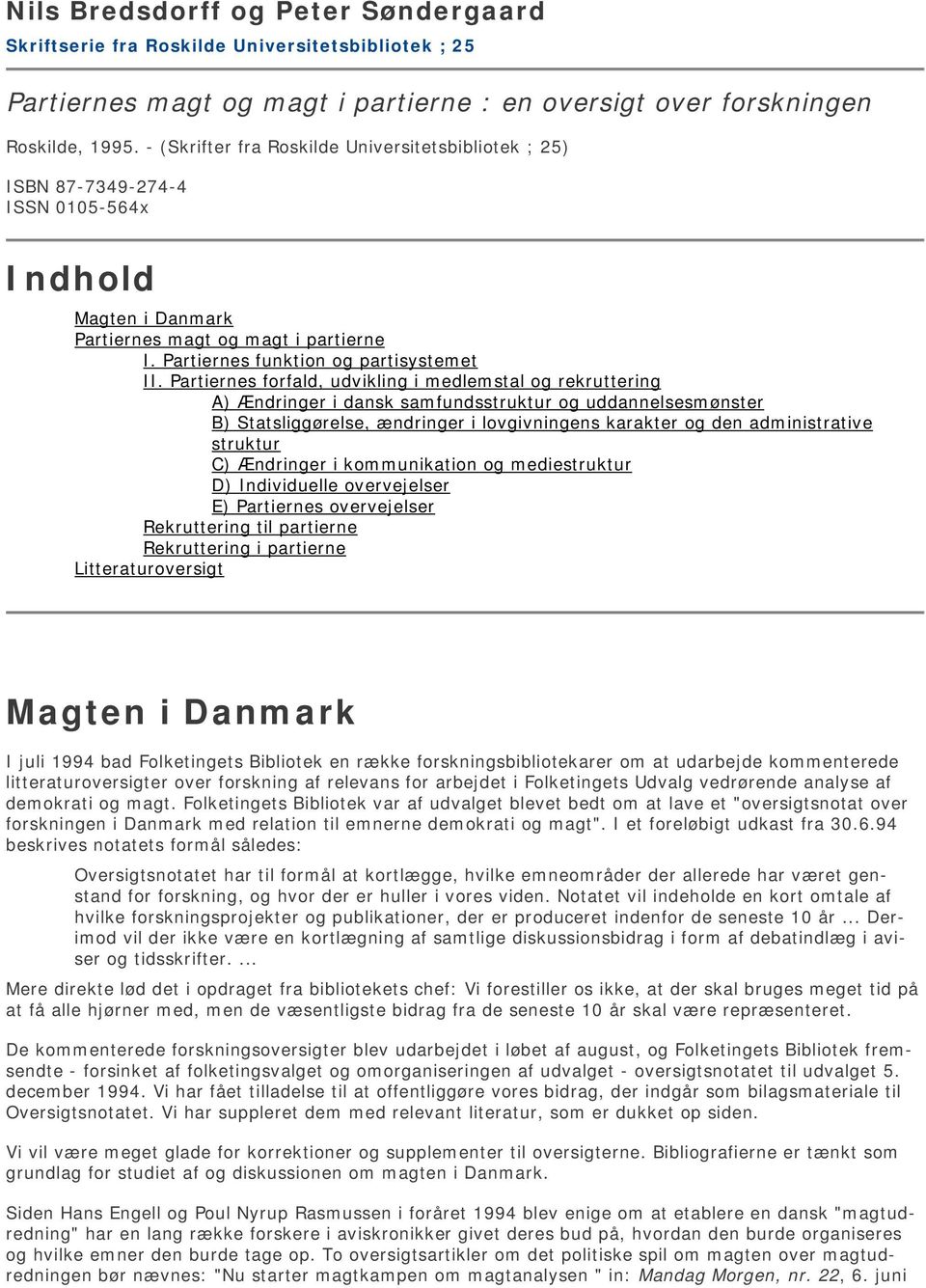 Partiernes forfald, udvikling i medlemstal og rekruttering A) Ændringer i dansk samfundsstruktur og uddannelsesmønster B) Statsliggørelse, ændringer i lovgivningens karakter og den administrative