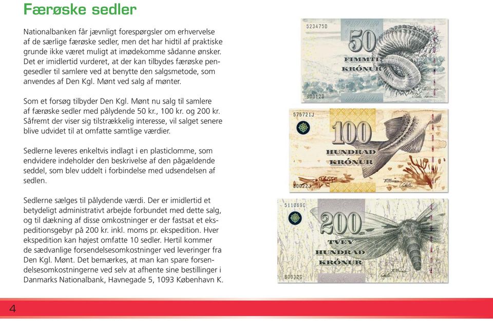 Mønt nu salg til samlere af færøske sedler med pålydende 50 kr., 100 kr. og 200 kr. Såfremt der viser sig tilstrækkelig interesse, vil salget senere blive udvidet til at omfatte samtlige værdier.
