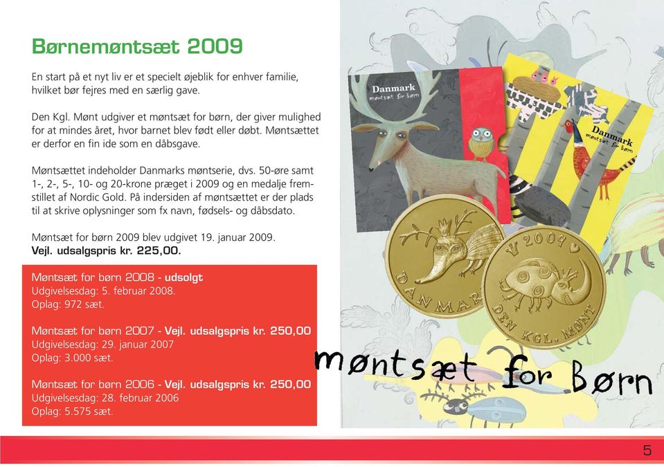 Møntsættet indeholder Danmarks møntserie, dvs. 50-øre samt 1-, 2-, 5-, 10- og 20-krone præget i 2009 og en medalje fremstillet af Nordic Gold.