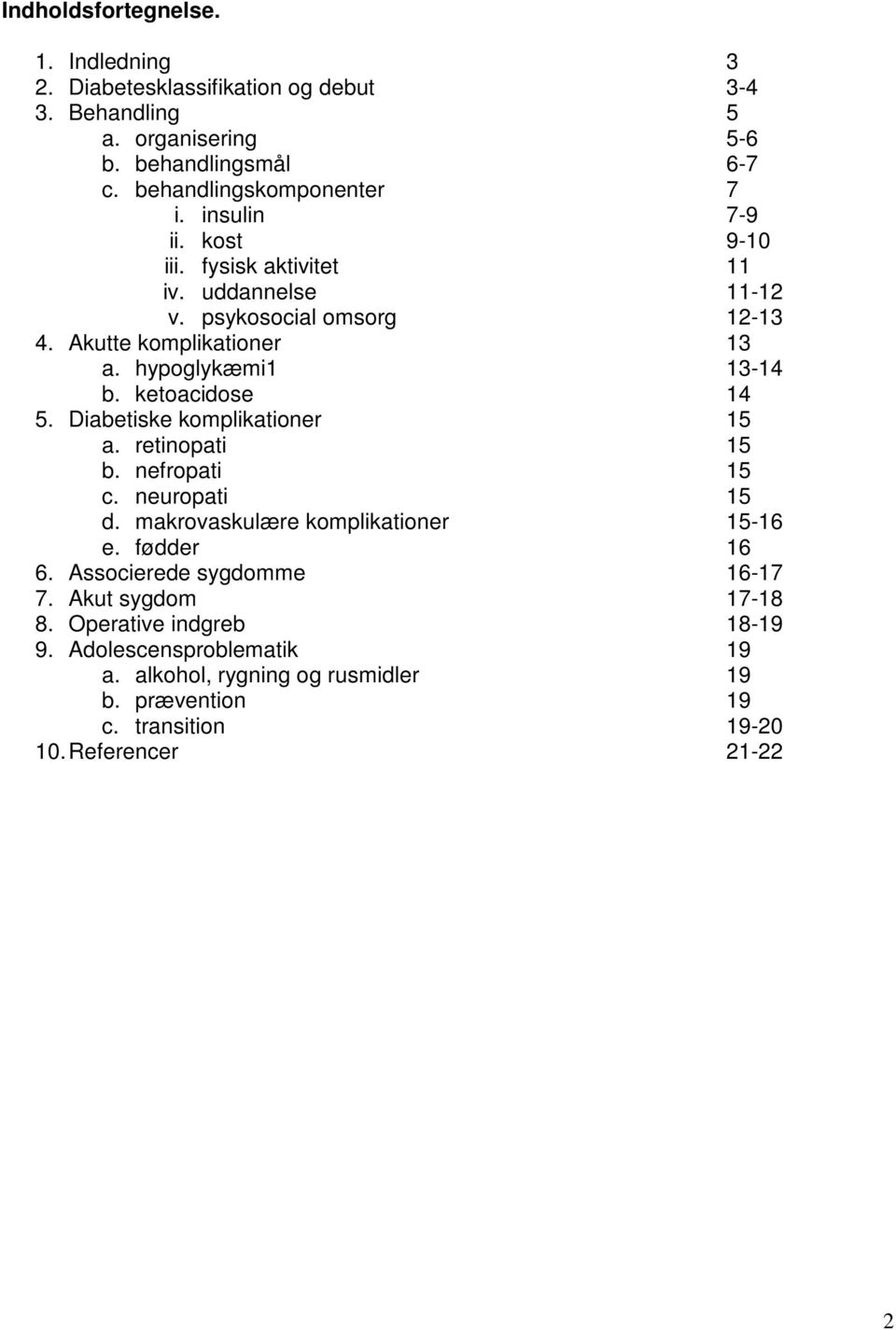 ketoacidose 14 5. Diabetiske komplikationer 15 a. retinopati 15 b. nefropati 15 c. neuropati 15 d. makrovaskulære komplikationer 15-16 e. fødder 16 6.