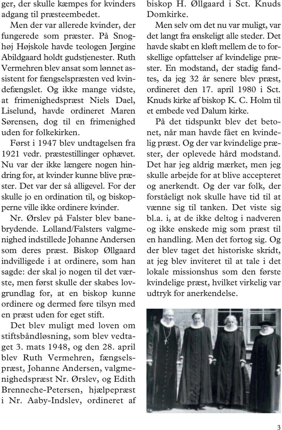 Og ikke mange vidste, at frimenighedspræst Niels Dael, Liselund, havde ordineret Maren Sø rensen, dog til en frimenighed uden for folkekirken. Først i 1947 blev undtagelsen fra 1921 vedr.