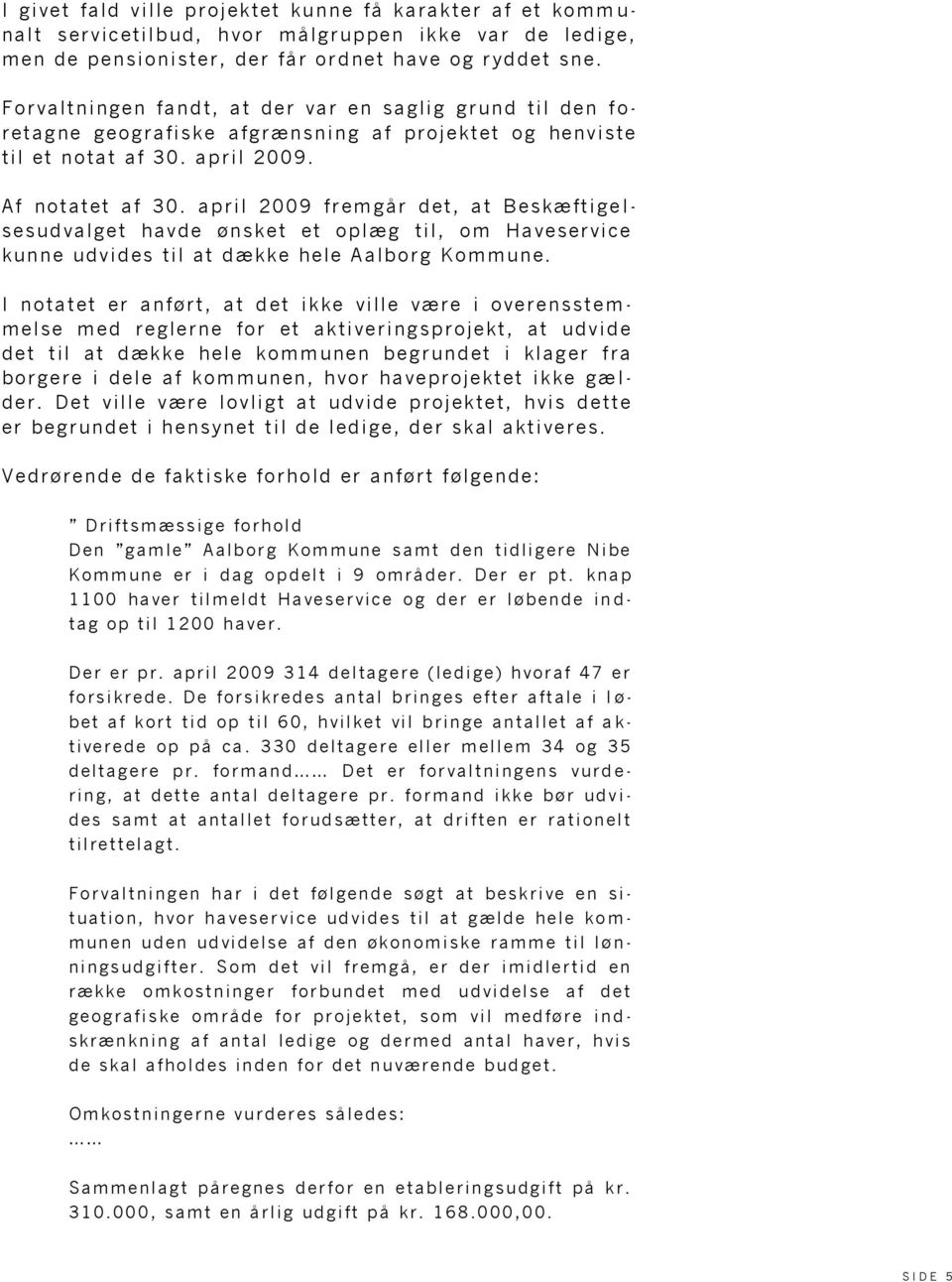 april 2009 fremgår det, at Beskæftige l- sesudvalget havde ønsket et oplæg til, om Haveservice kunne udvides til at dække hele Aalborg Kommune.