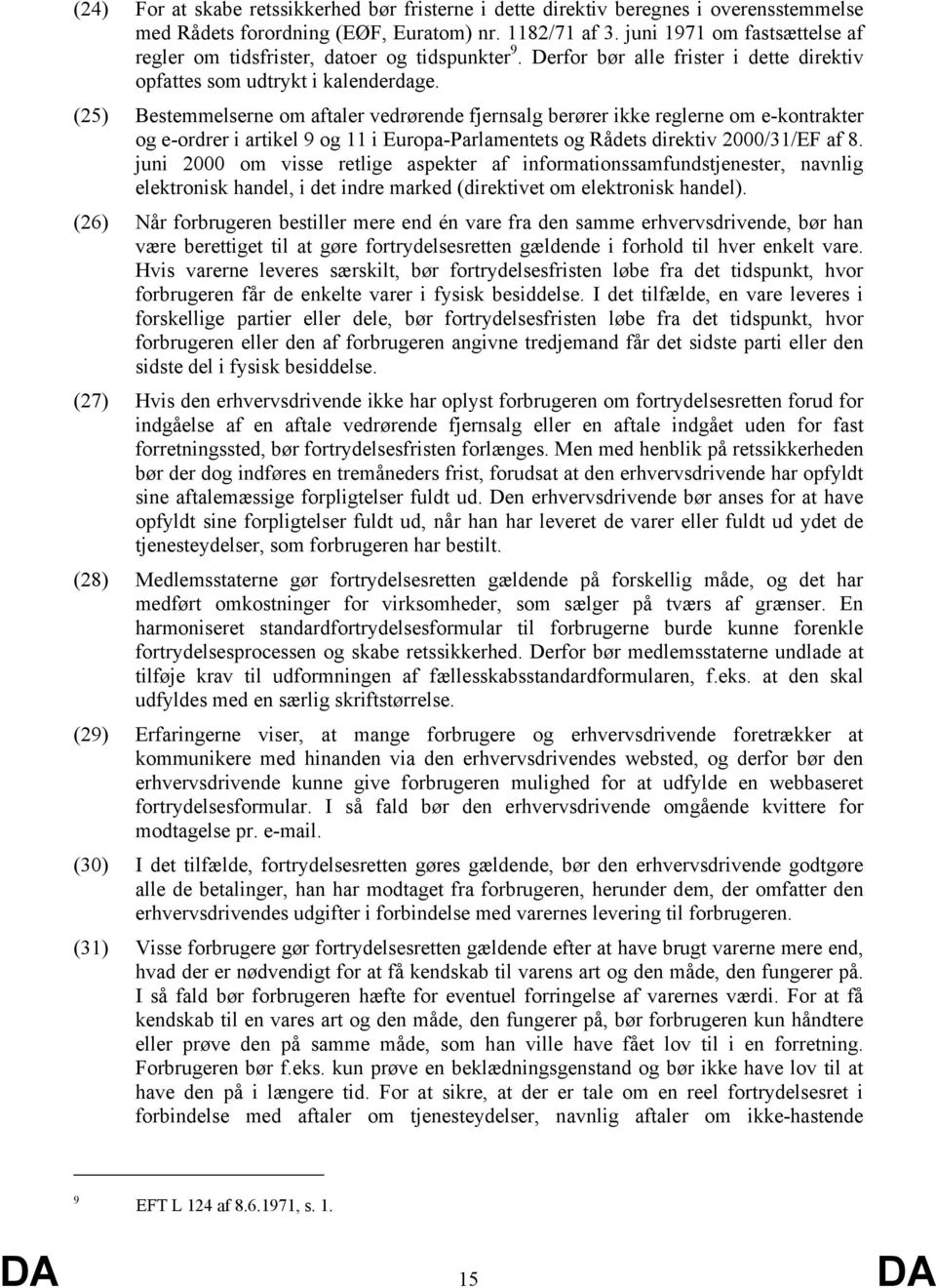 (25) Bestemmelserne om aftaler vedrørende fjernsalg berører ikke reglerne om e-kontrakter og e-ordrer i artikel 9 og 11 i Europa-Parlamentets og Rådets direktiv 2000/31/EF af 8.