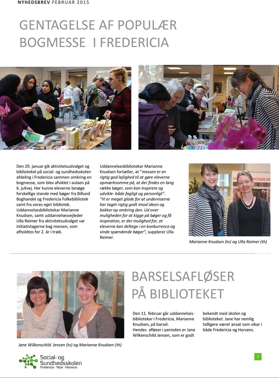 Her kunne eleverne besøge forskellige stande med bøger fra Billund Boghandel og Fredericia Folkebibliotek samt fra vores eget bibliotek.