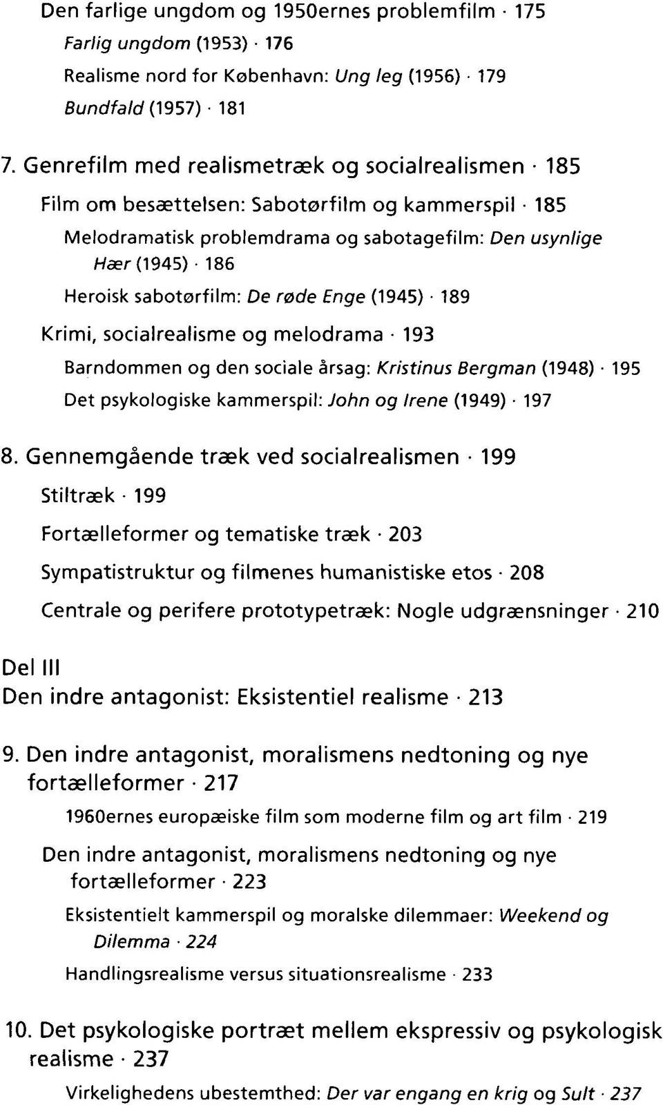 røde Enge (1945) 189 Krimi, socialrealisme og melodrama 193 Barndommen og den sociale årsag: Kristinus Bergman (1948) 195 Det psykologiske kammerspil: John og Irene (1949) 197 8.