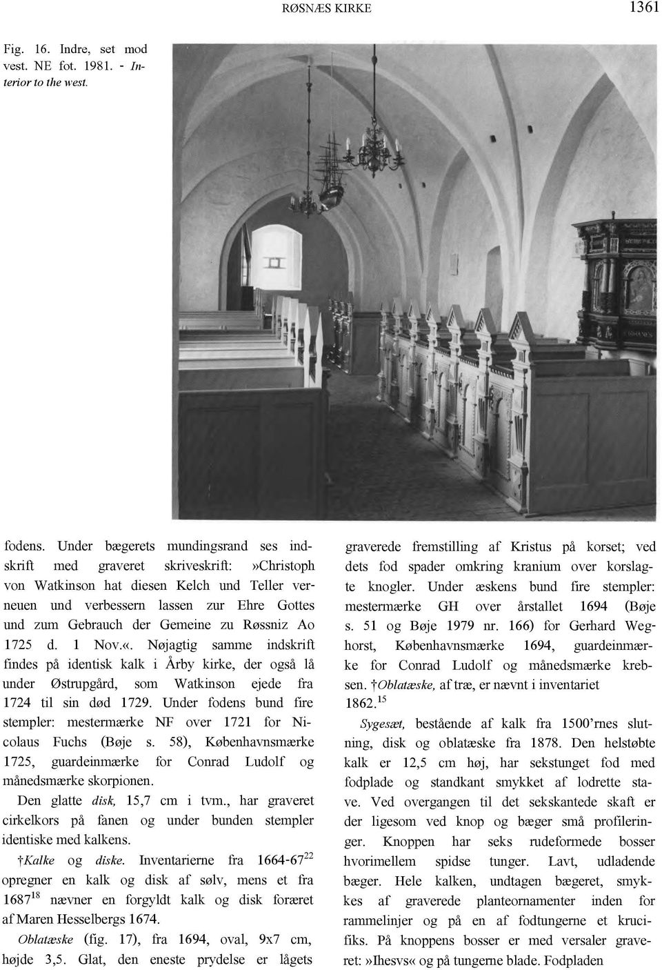 Røssniz Ao 1725 d. 1 Nov.«. Nøjagtig samme indskrift findes på identisk kalk i Årby kirke, der også lå under Østrupgård, som Watkinson ejede fra 1724 til sin død 1729.