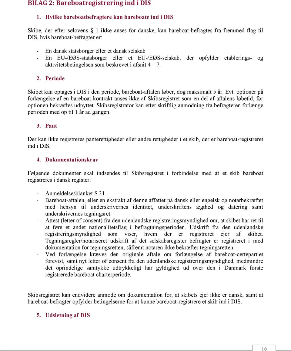statsborger eller et dansk selskab - En EU-/EØS-statsborger eller et EU-/EØS-selskab, der opfylder etablerings- og aktivitetsbetingelsen som beskrevet i afsnit 4 7. 2.