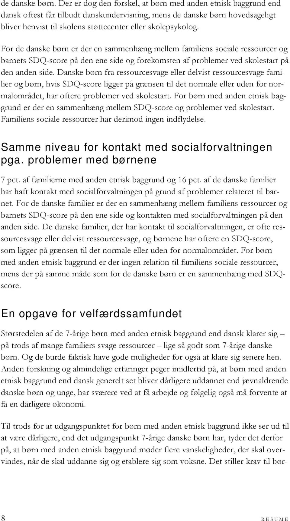 For de danske børn er der en sammenhæng mellem familiens sociale ressourcer og barnets SDQ-score på den ene side og forekomsten af problemer ved skolestart på den anden side.