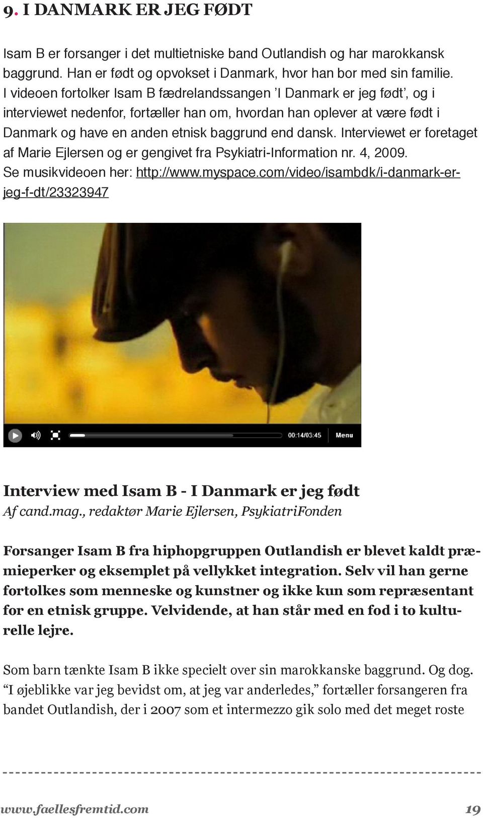 Interviewet er foretaget af Marie Ejlersen og er gengivet fra Psykiatri-Information nr. 4, 2009. Se musikvideoen her: http://www.myspace.