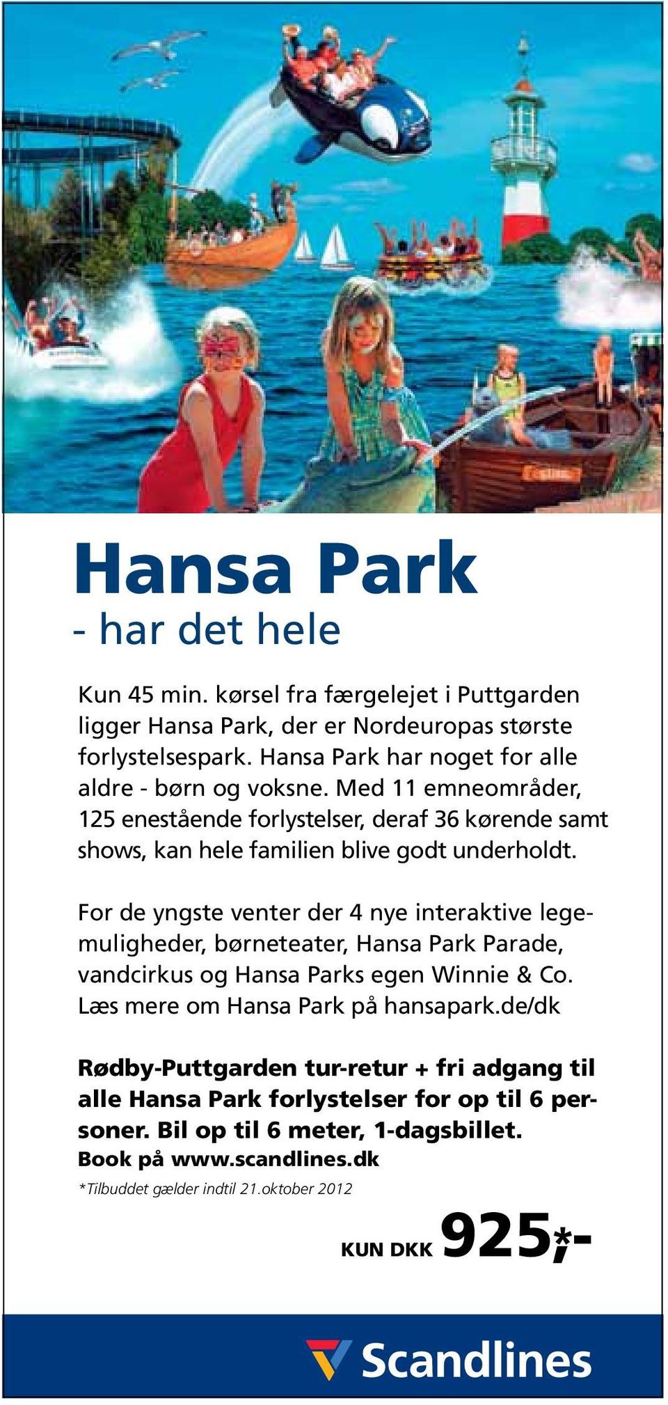 For de yngste venter der 4 nye interaktive legemuligheder, børneteater, Hansa Park Parade, vandcirkus og Hansa Parks egen Winnie & Co. Læs mere om Hansa Park på hansapark.