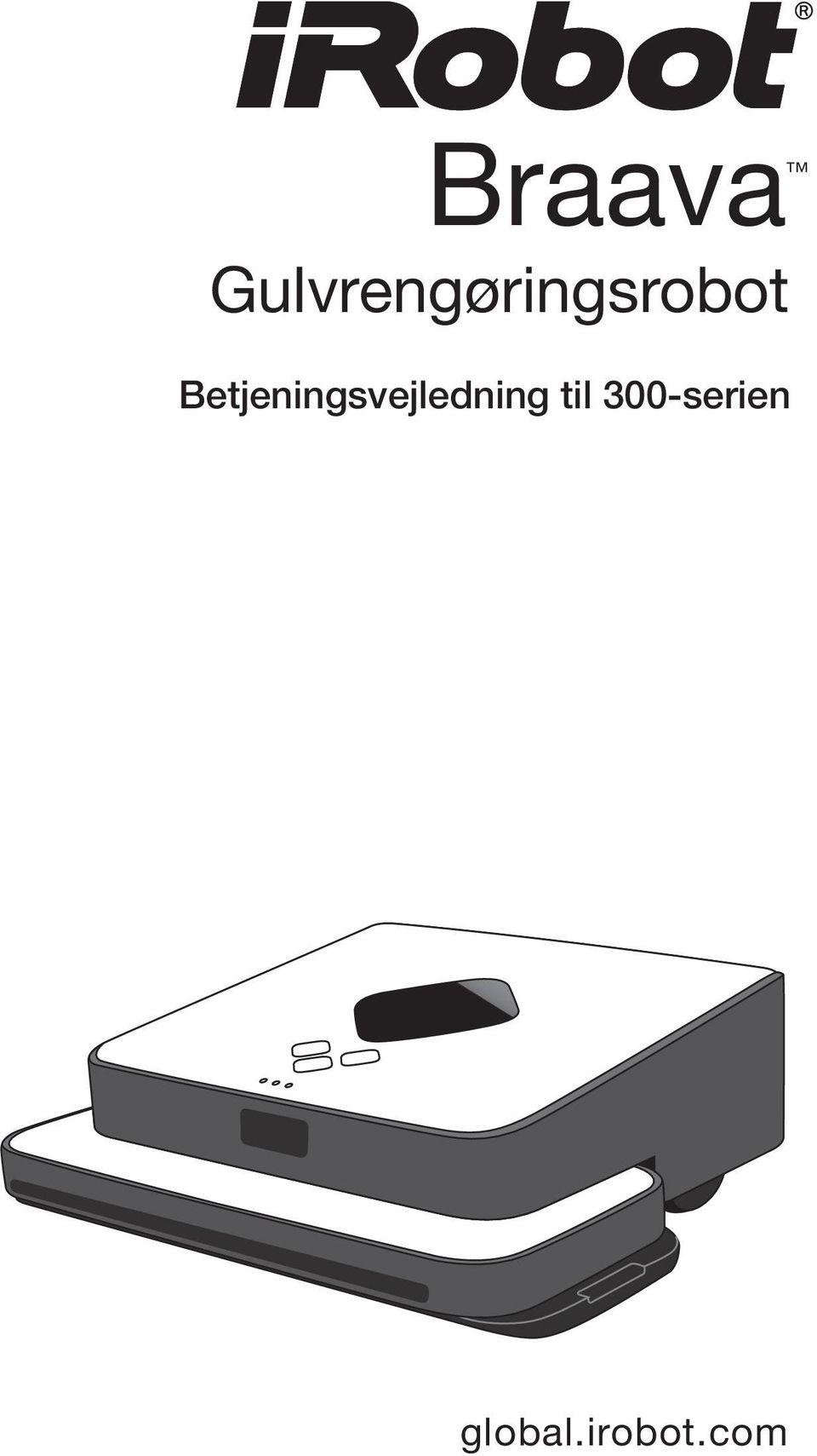 Braava. Gulvrengøringsrobot. Betjeningsvejledning til 300-serien. global. irobot.com - PDF Gratis download