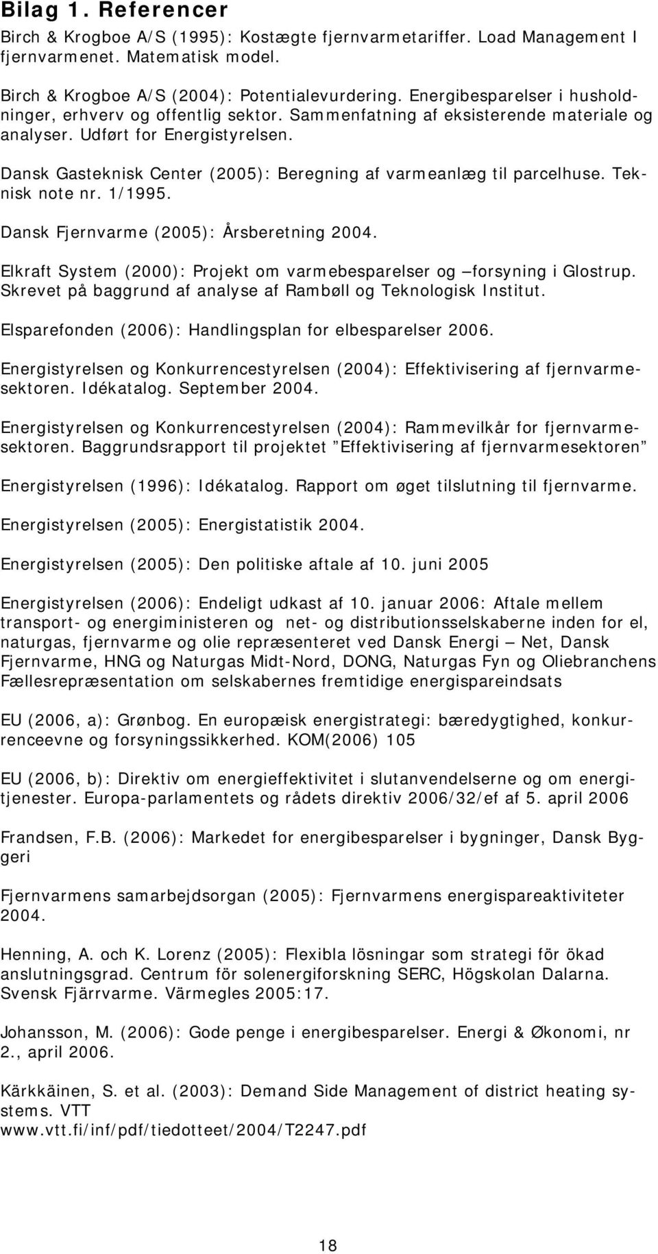 Dansk Gasteknisk Center (2005): Beregning af varmeanlæg til parcelhuse. Teknisk note nr. 1/1995. Dansk Fjernvarme (2005): Årsberetning 2004.