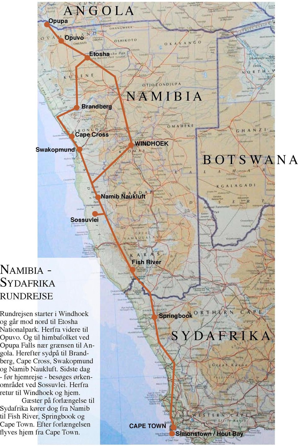 Herefter sydpå til Brandberg, Cape Cross, Swakopmund og Namib Naukluft. Sidste dag - før hjemrejse - besøges ørkenområdet ved Sossuvlei. Herfra retur til Windhoek og hjem.