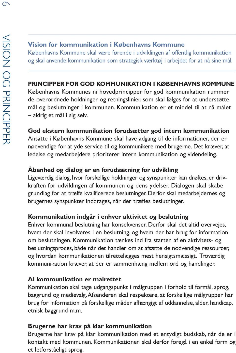 PRINCIPPER FOR GOD KOMMUNIKATION I KØBENHAVNS KOMMUNE Københavns Kommunes ni hovedprincipper for god kommunikation rummer de overordnede holdninger og retningslinier, som skal følges for at