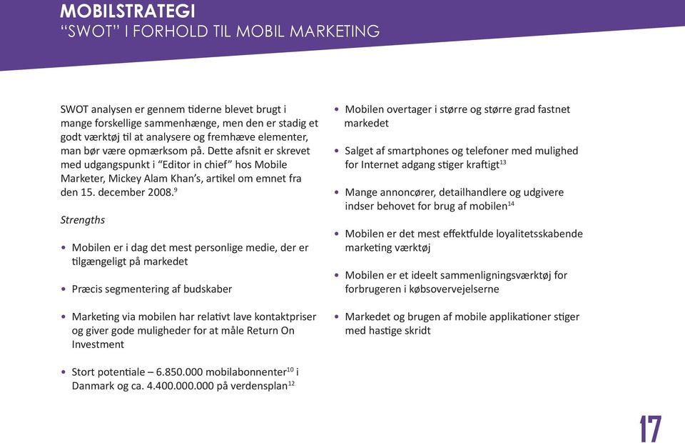 9 Strengths Mobilen er i dag det mest personlige medie, der er tilgængeligt på markedet Præcis segmentering af budskaber Marketing via mobilen har relativt lave kontaktpriser og giver gode muligheder