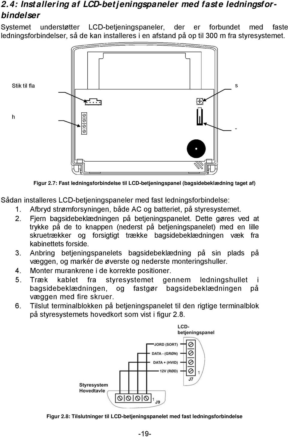 7: Fast ledningsforbindelse til LCD-betjeningspanel (bagsidebeklædning taget af) Sådan installeres LCD-betjeningspaneler med fast ledningsforbindelse: 1.