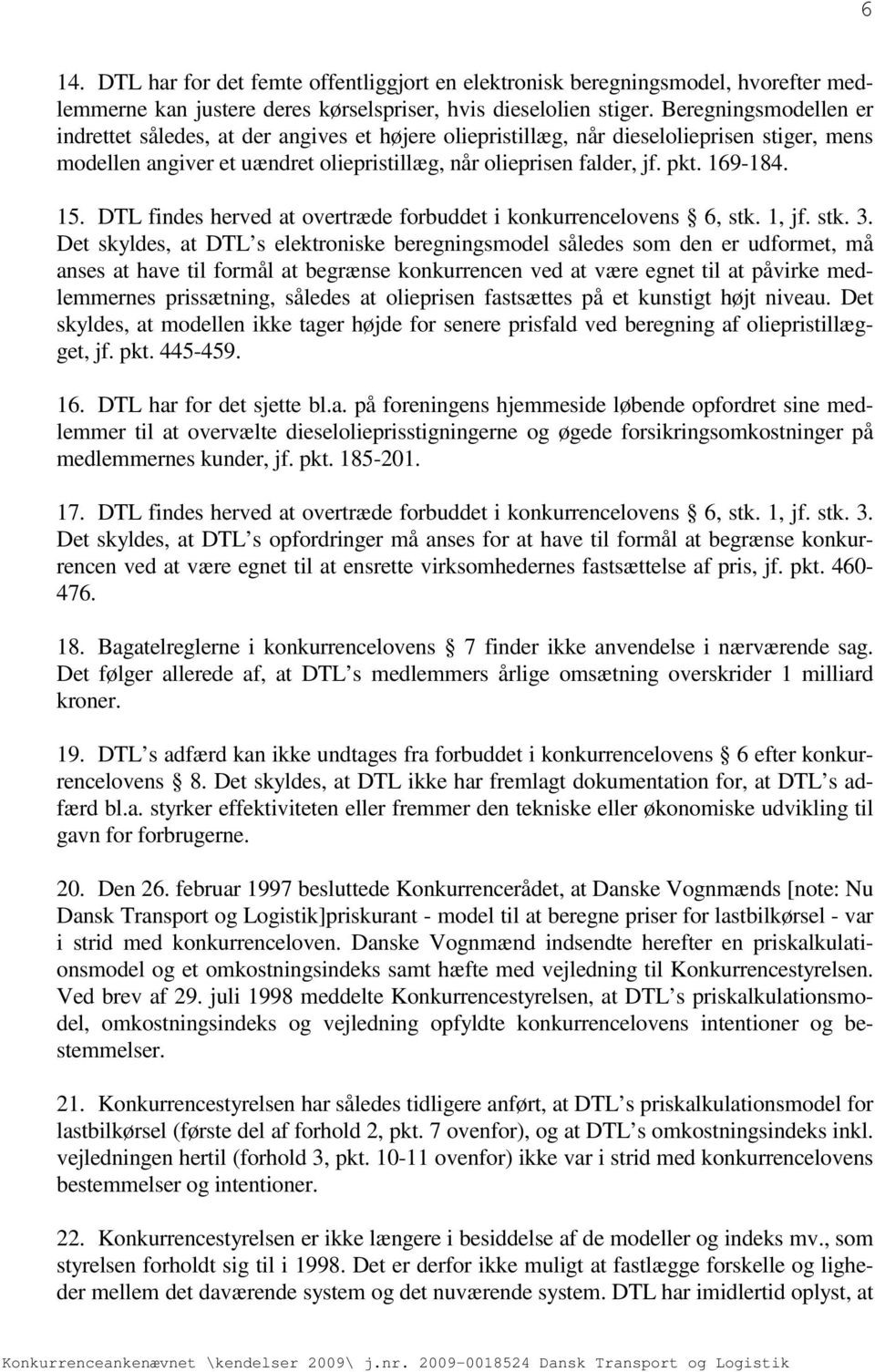 15. DTL findes herved at overtræde forbuddet i konkurrencelovens 6, stk. 1, jf. stk. 3.