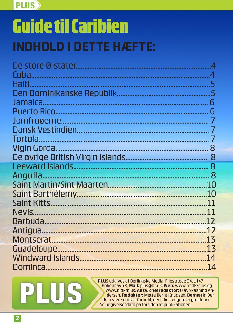 ..12 Antigua...12 Montserat...13 Guadeloupe...13 Windward Islands...14 Dominca...14 2 PLUS udgives af Berlingske Media, Pilestræde 34, 1147 København K, Mail: plus@bt.dk, Web: www.bt.dk/plus og www.