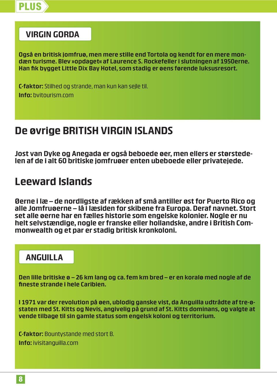com De øvrige BRITISH VIRGIN ISLANDS Jost van Dyke og Anegada er også beboede øer, men ellers er størstedelen af de i alt 60 britiske jomfruøer enten ubeboede eller privatejede.