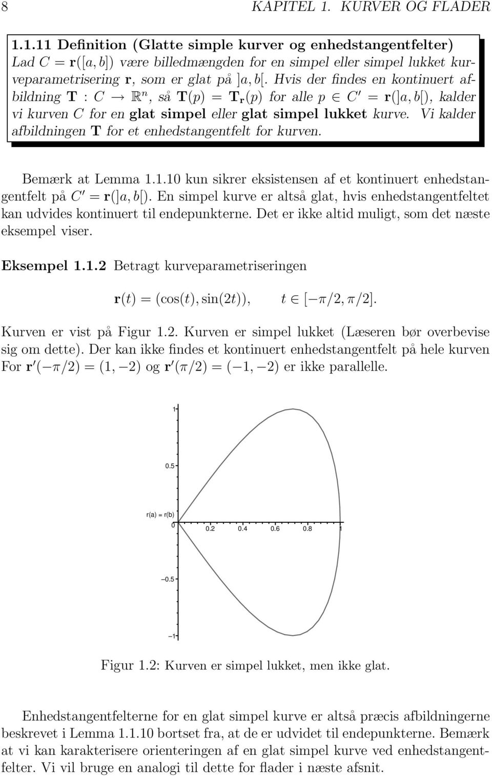 Vi kalder afbildningen T for et enhedstangentfelt for kurven. Bemærk at Lemma 1.1.10 kun sikrer eksistensen af et kontinuert enhedstangentfelt på C = r(]a, b[).