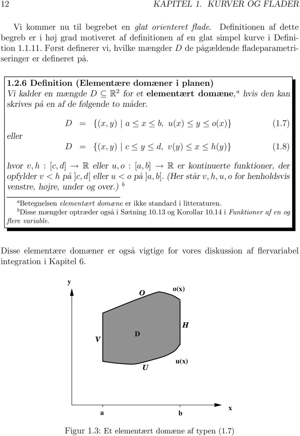 6 Definition (Elementære domæner i planen) Vi kalder en mængde D R 2 for et elementært domæne, a hvis den kan skrives på en af de følgende to måder. eller D = {(x, y) a x b, u(x) y o(x)} (1.