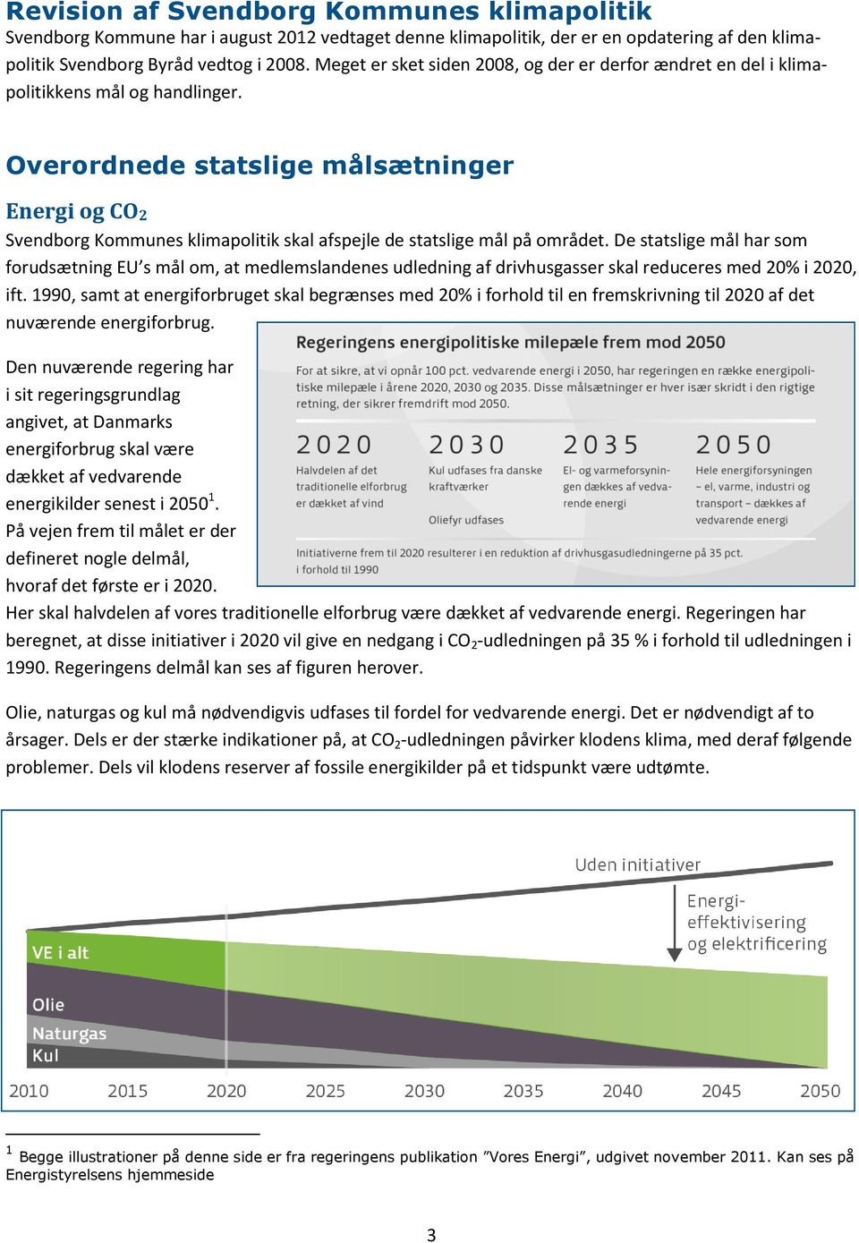 Overordnede statslige målsætninger Energi og CO2 Svendborg Kommunes klimapolitik skal afspejle de statslige mål på området.