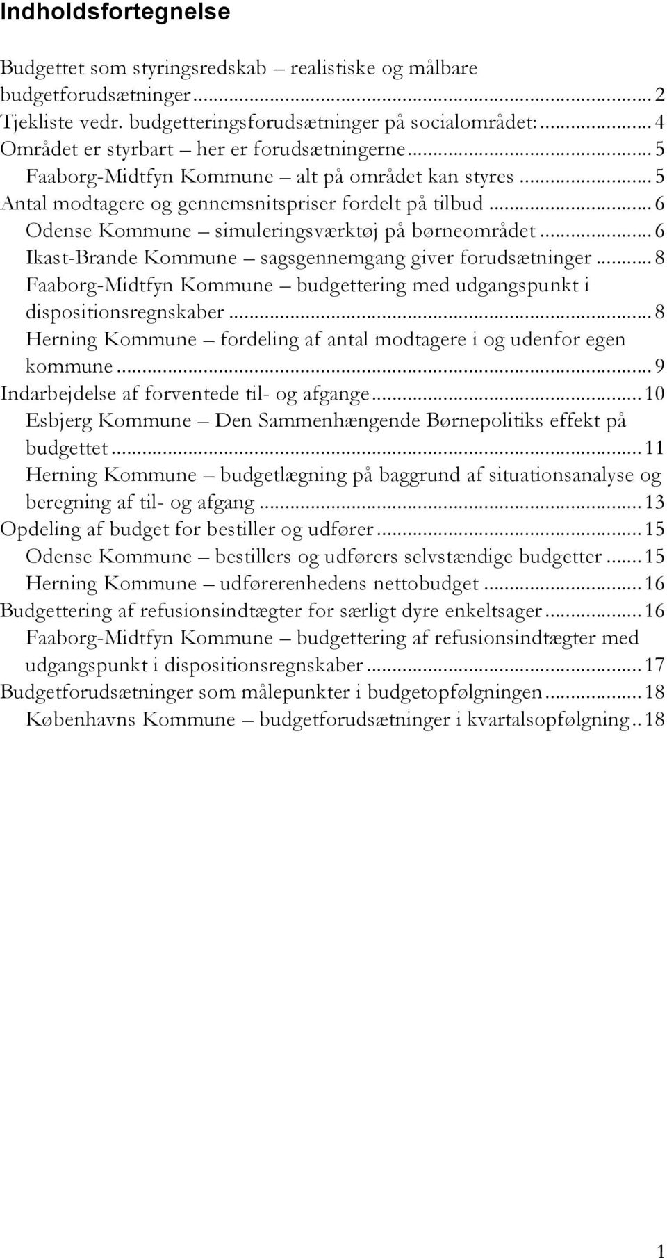 .. 6 Odense Kommune simuleringsværktøj på børneområdet... 6 Ikast-Brande Kommune sagsgennemgang giver forudsætninger... 8 Faaborg-Midtfyn Kommune budgettering med udgangspunkt i dispositionsregnskaber.