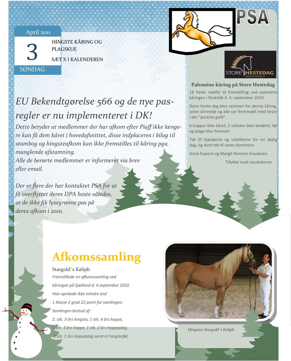 manglende afstamning. Alle de berørte medlemmer er informeret via brev eller email. 18 heste mødte til fremstilling ved palomino kåringen i Roskilde d. 4. september 2010.