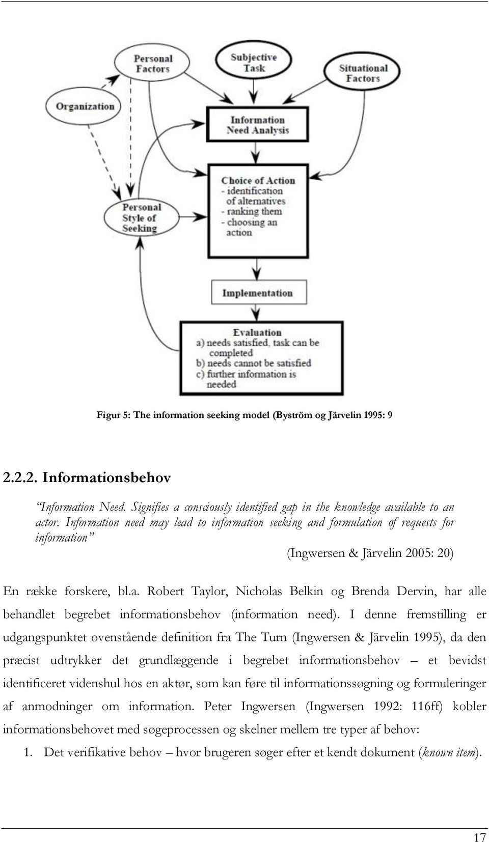 I denne fremstilling er udgangspunktet ovenstående definition fra The Turn (Ingwersen & Järvelin 1995), da den præcist udtrykker det grundlæggende i begrebet informationsbehov et bevidst