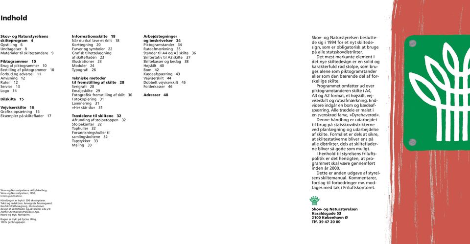 Tekst og redaktion: Annegrete Munksgaard. Grafisk tilrettelægning, illustrationer, design af skilteflader og akvareller side 23: Alette Christiansen/Parabole ApS. Repro og tryk: Nofoprint.