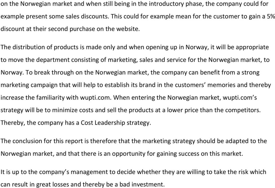 The distribution of products is made only and when opening up in Norway, it will be appropriate to move the department consisting of marketing, sales and service for the Norwegian market, to Norway.