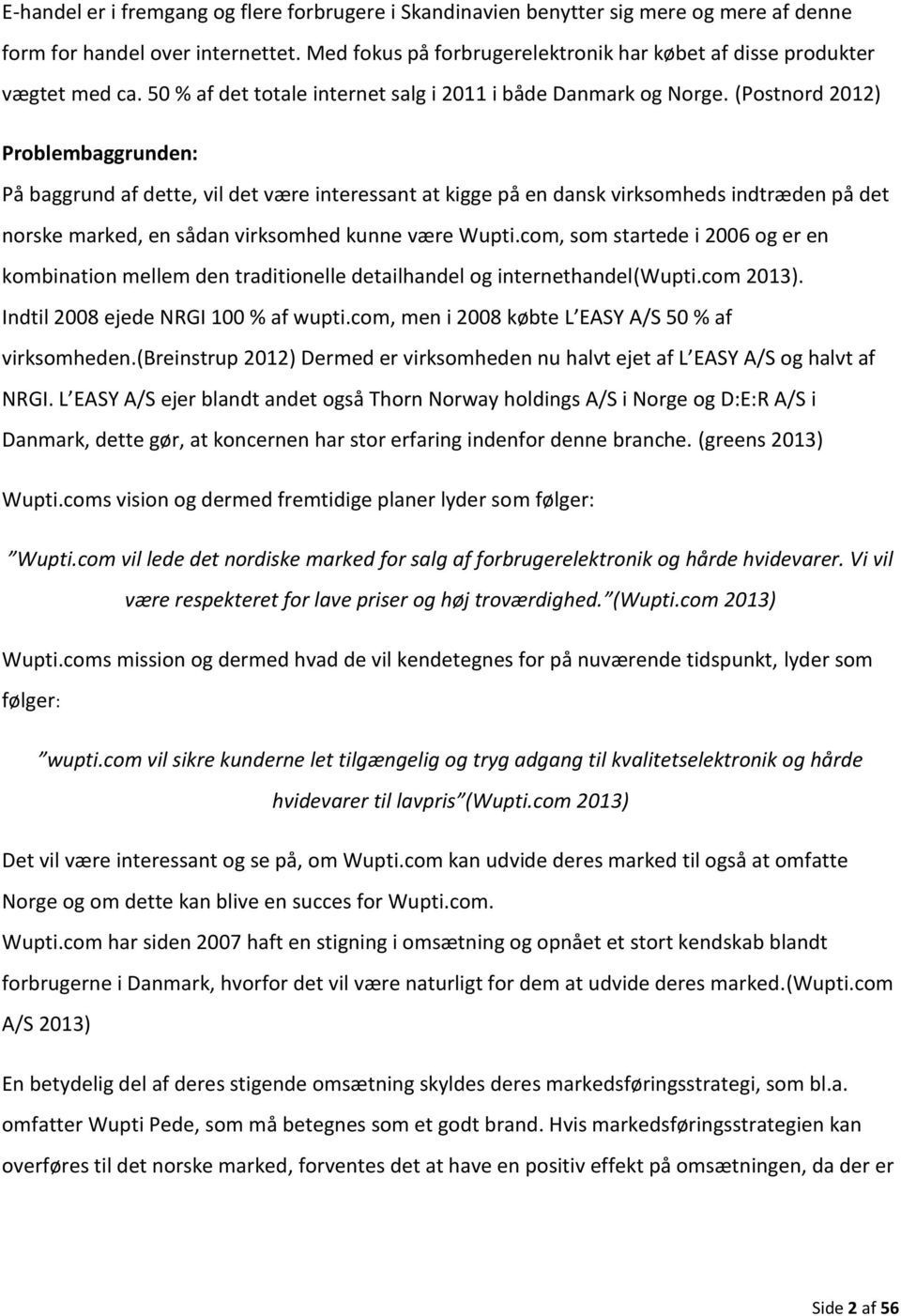 (Postnord 2012) Problembaggrunden: På baggrund af dette, vil det være interessant at kigge på en dansk virksomheds indtræden på det norske marked, en sådan virksomhed kunne være Wupti.