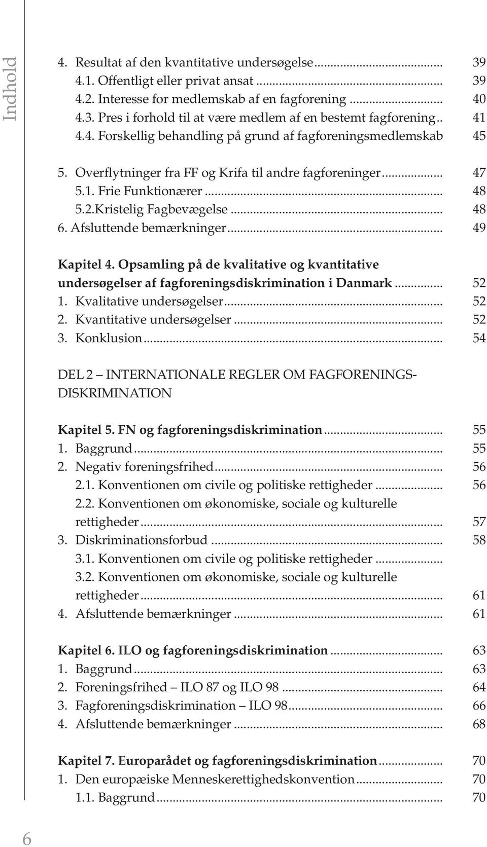 Afsluttende bemærkninger... 49 Kapitel 4. Opsamling på de kvalitative og kvantitative undersøgelser af fagforeningsdiskrimination i Danmark... 52 1. Kvalitative undersøgelser... 52 2.