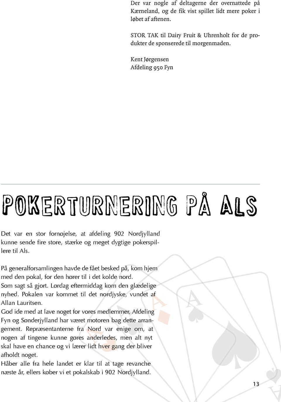 Kent Jørgensen Afdeling 950 Fyn Pokerturnering på ALS Det var en stor fornøjelse, at afdeling 902 Nordjylland kunne sende fire store, stærke og meget dygtige pokerspillere til Als.